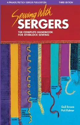Coudre avec des sergeurs : Le manuel complet pour la couture au surjet - Sewing with Sergers: The Complete Handbook for Overlock Sewing