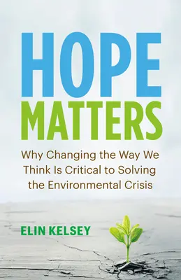 L'espoir, c'est important : Pourquoi il est essentiel de changer notre façon de penser pour résoudre la crise environnementale - Hope Matters: Why Changing the Way We Think Is Critical to Solving the Environmental Crisis