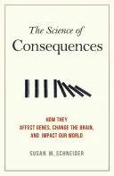 La science des conséquences : Comment elles affectent les gènes, modifient le cerveau et influencent notre monde - The Science of Consequences: How They Affect Genes, Change the Brain, and Impact Our World
