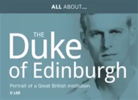 Tout savoir sur le Prince Philip, HRH Duke of Edinburgh - Portrait d'une grande institution britannique - All About Prince Philip, HRH Duke of Edinburgh - Portrait of a Great British Institution