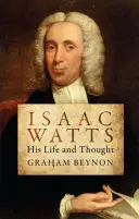 Isaac Watts : Sa vie et sa pensée - Isaac Watts: His Life and Thought