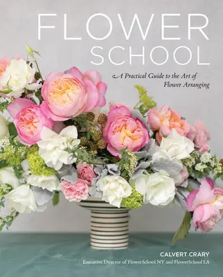 L'école des fleurs : Un guide pratique de l'art de la composition florale - Flower School: A Practical Guide to the Art of Flower Arranging