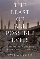 Le moindre des maux possibles : une brève histoire de la violence humanitaire - The Least of All Possible Evils: A Short History of Humanitarian Violence