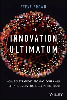 The Innovation Ultimatum : How Six Strategic Technologies Will Reshape Every Business in the 2020s (L'ultimatum de l'innovation : comment six technologies stratégiques vont remodeler toutes les entreprises dans les années 2020) - The Innovation Ultimatum: How Six Strategic Technologies Will Reshape Every Business in the 2020s