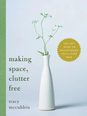 Faire de l'espace, sans désordre : le dernier livre sur le désencombrement dont vous aurez besoin - Making Space, Clutter Free: The Last Book on Decluttering You'll Ever Need