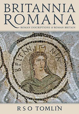 Britannia Romana : Inscriptions romaines et Grande-Bretagne romaine - Britannia Romana: Roman Inscriptions and Roman Britain