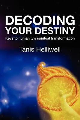 Le décodage de votre destin : Les clés de la transformation spirituelle de l'humanité - Decoding Your Destiny: Keys to Humanity's Spiritual Transformation