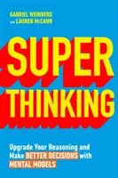 Super Thinking - Améliorez votre raisonnement et prenez de meilleures décisions grâce aux modèles mentaux - Super Thinking - Upgrade Your Reasoning and Make Better Decisions with Mental Models