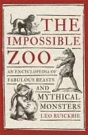 Le zoo impossible : Une encyclopédie des bêtes fabuleuses et des monstres mythiques - The Impossible Zoo: An Encyclopedia of Fabulous Beasts and Mythical Monsters