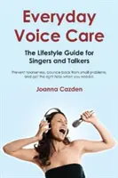 Soins de la voix au quotidien : Le guide du style de vie pour les chanteurs et les parleurs - Everyday Voice Care: The Lifestyle Guide for Singers and Talkers