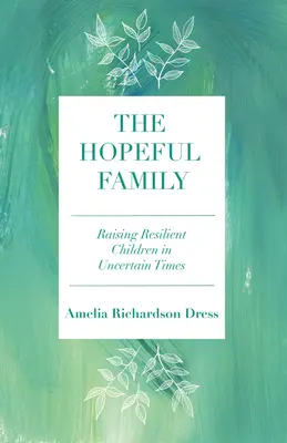 La famille pleine d'espoir : Élever des enfants résilients en des temps incertains - The Hopeful Family: Raising Resilient Children in Uncertain Times