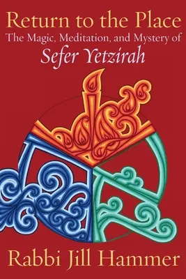 Retour au lieu : La magie, la méditation et le mystère du Sefer Yetzirah - Return to the Place: The Magic, Meditation, and Mystery of Sefer Yetzirah