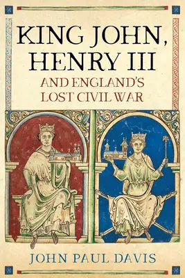 Le roi Jean, Henri III et la guerre civile perdue de l'Angleterre - King John, Henry III and England's Lost Civil War