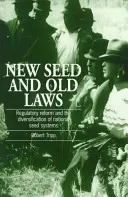 Nouvelles semences et anciennes lois - Réforme réglementaire et diversification des systèmes nationaux de semences - New Seed and Old Laws - Regulatory reform and the diversification of national seed systems