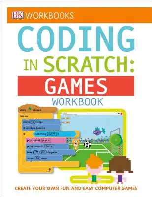 Les cahiers d'exercices DK : Coder en Scratch : Games Workbook : Créez vos propres jeux informatiques faciles et amusants - DK Workbooks: Coding in Scratch: Games Workbook: Create Your Own Fun and Easy Computer Games