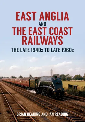 East Anglia et les chemins de fer de la côte Est : De la fin des années 1940 à la fin des années 1960 - East Anglia and the East Coast Railways: The Late 1940s to Late 1960s