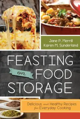 Festoyer de stockage d'aliments : Recettes délicieuses et saines pour la cuisine de tous les jours - Feasting on Food Storage: Delicious and Healthy Recipes for Everyday Cooking