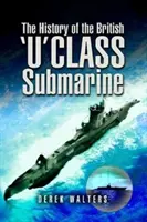 L'histoire du sous-marin britannique de classe U - The History of the British U Class Submarine