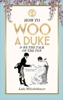 Comment faire la cour à un duc : et faire parler de soi - How to Woo a Duke: & Be the Talk of the Ton