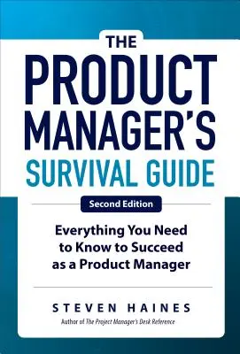 Le guide de survie du chef de produit, deuxième édition : Tout ce qu'il faut savoir pour réussir en tant que chef de produit - The Product Manager's Survival Guide, Second Edition: Everything You Need to Know to Succeed as a Product Manager