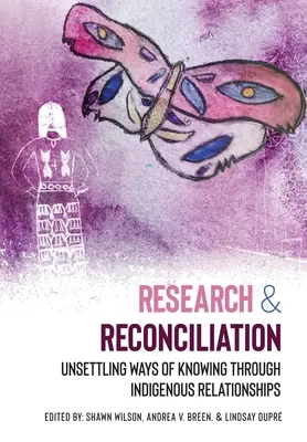 Recherche et réconciliation : Des modes de connaissance déstabilisés par les relations indigènes - Research and Reconciliation: Unsettling Ways of Knowing through Indigenous Relationships