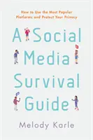 Guide de survie dans les médias sociaux : Comment utiliser les plateformes les plus populaires et protéger votre vie privée - A Social Media Survival Guide: How to Use the Most Popular Platforms and Protect Your Privacy