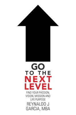 Passez au niveau supérieur : Trouver sa passion, sa vision, sa mission et le but de sa vie - Go to the Next Level: Find Your Passion, Vision, Mission and Life Purpose