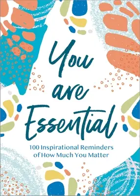 Vous êtes essentiel : 100 rappels inspirés de votre importance - You Are Essential: 100 Inspirational Reminders of How Much You Matter