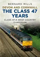 Devon et Cornouailles : les années de la classe 47 : Class 47 a West Country Symposium - Devon and Cornwall the Class 47 Years: Class 47 a West Country Symposium