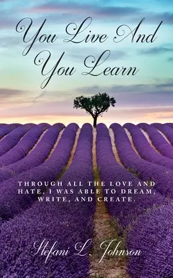On vit et on apprend : À travers l'amour et la haine, j'ai pu rêver, écrire et créer. - You Live And You Learn: Through all the love and hate, I was able to dream, write, and create