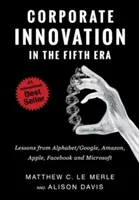 L'innovation d'entreprise dans la cinquième ère : Les leçons d'Alphabet/Google, d'Amazon, d'Apple, de Facebook et de Microsoft - Corporate Innovation in the Fifth Era: Lessons from Alphabet/Google, Amazon, Apple, Facebook, and Microsoft