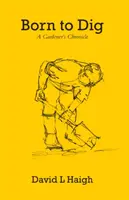 Né pour creuser - Chronique d'un jardinier - Born to Dig - A Gardener's Chronicle