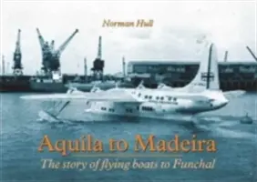 Aquila to Madeira - L'histoire des bateaux volants vers Funchal - Aquila to Madeira - The Story of Flying Boats to Funchal