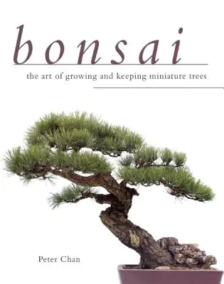 Bonsaï : l'art de cultiver et de conserver les arbres miniatures - Bonsai: The Art of Growing and Keeping Miniature Trees