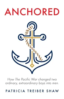 Ancré : Comment la guerre du Pacifique a transformé deux garçons ordinaires et extraordinaires en hommes. - Anchored: How The Pacific War changed two ordinary, extraordinary boys into men.