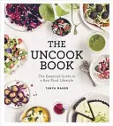 Uncook Book - The Essential Guide to a Raw Food Lifestyle (Le livre de la non-cuisson - Le guide essentiel d'un mode de vie basé sur l'alimentation crue) - Uncook Book - The Essential Guide to a Raw Food Lifestyle