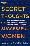 Les pensées secrètes des femmes qui réussissent : Pourquoi les personnes compétentes souffrent du syndrome de l'imposteur et comment s'en sortir malgré tout - The Secret Thoughts of Successful Women: Why Capable People Suffer from the Impostor Syndrome and How to Thrive in Spite of It