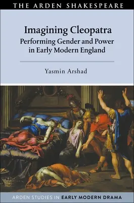 Imaginer Cléopâtre : la représentation du genre et du pouvoir dans l'Angleterre du début des temps modernes - Imagining Cleopatra: Performing Gender and Power in Early Modern England