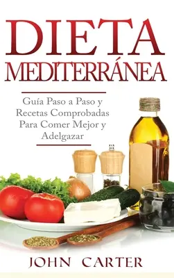 Dieta Mediterrnea : Gua Paso a Paso y Recetas Comprobadas Para Comer Mejor y Adelgazar (Libro en Espaol/Mediterranean Diet Book Spanish) - Dieta Mediterrnea: Gua Paso a Paso y Recetas Comprobadas Para Comer Mejor y Adelgazar (Libro en Espaol/Mediterranean Diet Book Spanish