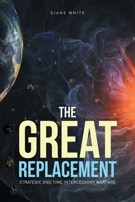 Le Grand Remplacement : La guerre d'intercession stratégique du temps de la fin - The Great Replacement: Strategic End Time Intercessory Warfare