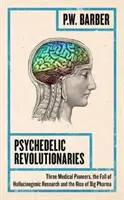 Révolutionnaires psychédéliques : Trois pionniers de la médecine, la chute de la recherche sur les hallucinogènes et l'essor de Big Pharma - Psychedelic Revolutionaries: Three Medical Pioneers, the Fall of Hallucinogenic Research and the Rise of Big Pharma