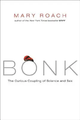 Bonk : Le curieux couplage de la science et du sexe - Bonk: The Curious Coupling of Science and Sex