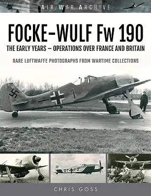 Focke-Wulf FW 190 : Les premières années - Opérations au-dessus de la France et de la Grande-Bretagne - Focke-Wulf FW 190: The Early Years - Operations Over France and Britain