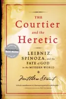 Le courtisan et l'hérétique : Leibniz, Spinoza et le destin de Dieu dans le monde moderne - The Courtier and the Heretic: Leibniz, Spinoza, and the Fate of God in the Modern World