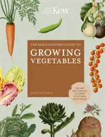 Le guide du jardinier de Kew pour la culture des légumes : L'art et la science de cultiver ses propres légumes - The Kew Gardener's Guide to Growing Vegetables: The Art and Science to Grow Your Own Vegetables