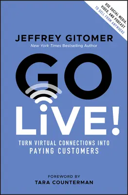 En direct ! Transformez vos contacts virtuels en clients payants - Go Live!: Turn Virtual Connections Into Paying Customers