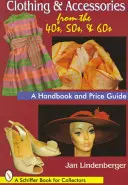 Vêtements et accessoires des années 40, 50 et 60 : Un manuel et un guide de prix - Clothing & Accessories from the '40s, '50s, & '60s: A Handbook and Price Guide