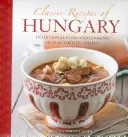 Recettes classiques de Hongrie : La cuisine traditionnelle en 25 plats authentiques - Classic Recipes of Hungary: Traditional Food and Cooking in 25 Authentic Dishes