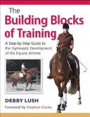 Building Blocks of Training - A Step-by-Step Guide to the Gymnastic Development of the Equine Athlete (en anglais) - Building Blocks of Training - A Step-by-Step Guide to the Gymnastic Development of the Equine Athlete