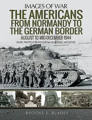 Les Américains de la Normandie à la frontière allemande : D'août à la mi-décembre 1944 - The Americans from Normandy to the German Border: August to Mid-December 1944